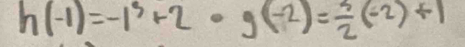 h(-1)=-1^3+2· g(-2)= 3/2 (-2)+1