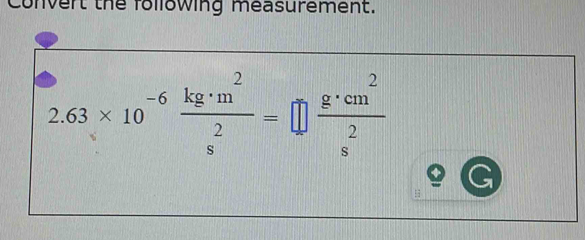 Convert the following measurement.
2.63* 10^(-6) kg· m^2/s^2 =□  g· cm^2/s^2 