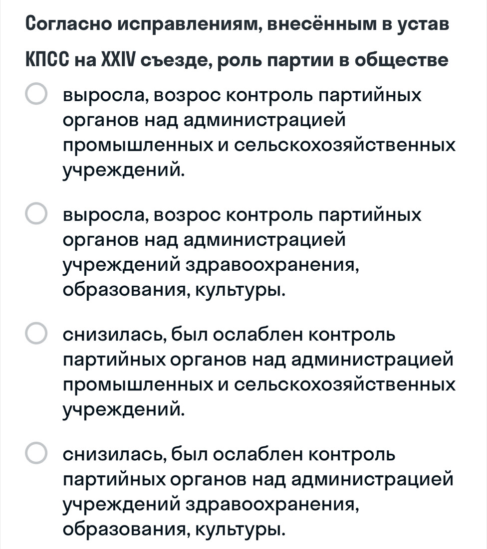 Согласно исправлениям, внесённым в устав
кПСС на ΧΧΙ съезде, роль πартии в обществе
Βыросла, возрос Κонтроль πарτийηых
органов над администрацией
лромышленных и сельскохозяйственных
учреждений.
Βыросла, возрос Κонтроль πарτийηых
органов над администрацией
учреждений здравоохранения,
образования, Κультуры.
снизилась, был ослаблен контроль
πаρτийηых органов над админисτрацией
лромышленных и сельскохозяйственных
учреждений.
снизилась, был ослаблен контроль
πаρτийηых органов над админисτрацией
учреждений здравоохранения,
образования, культуры.