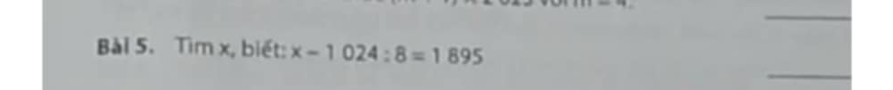 Tìm x, biết: x-1024:8=1895
_