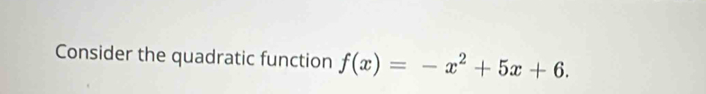 Consider the quadratic function f(x)=-x^2+5x+6.