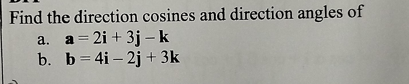 Find the direction cosines and direction angles of 
a. a=2i+3j-k
b. b=4i-2j+3k