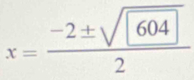 x= (-2± sqrt(604))/2 