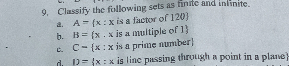 Classify the following sets as finite and infinite. 
a. A= x : x is a factor of 120
b. B= x : x is a multiple of 1
c. C= x : x is a prime number
d. D=  x :X is line passing through a point in a plane