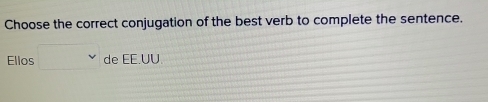 Choose the correct conjugation of the best verb to complete the sentence.
Ellos de EE.UU