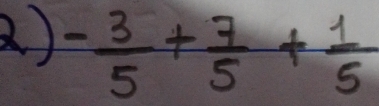 2 ) - 3/5 + 7/5 + 1/5 