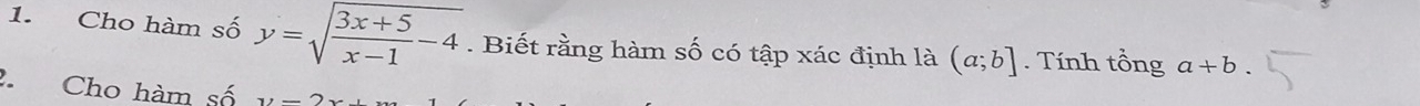 Cho hàm số y=sqrt(frac 3x+5)x-1-4. Biết rằng hàm số có tập xác định là (a;b]. Tính tổng a+b. 
2. Cho hàm số y=2
