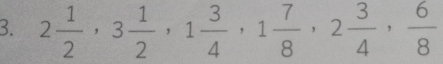 2 1/2 , 3 1/2 , 1 3/4 , 1 7/8 , 2 3/4 ,  6/8 