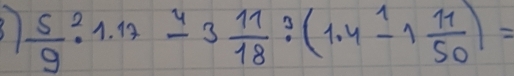 31 frac 59^(2· 1.17-3frac 11)18:(1.4-1 11/50 )=