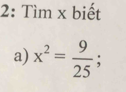 2: Tìm x biết 
a) x^2= 9/25 ;