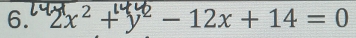 2x² +y² − 12x + 14 = 0