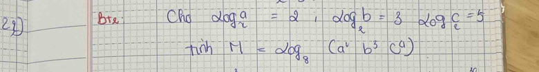 Bte Cho log _2a=2, log _2b=3 log _ec=5
tinhM=log _8(a^2b^3c^4)