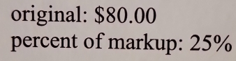 original: $80.00
percent of markup: 25%