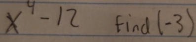 x^4-12 find (-3)