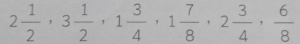 2 1/2 , 3 1/2 , 1 3/4 , 1 7/8 , 2 3/4 ,  6/8 