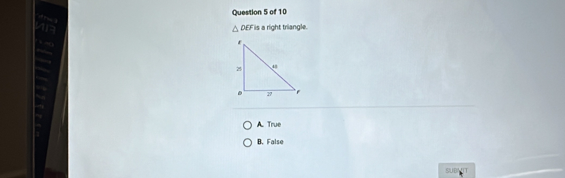 in
△ DEF is a right triangle.
A. True
B. False
SUBI