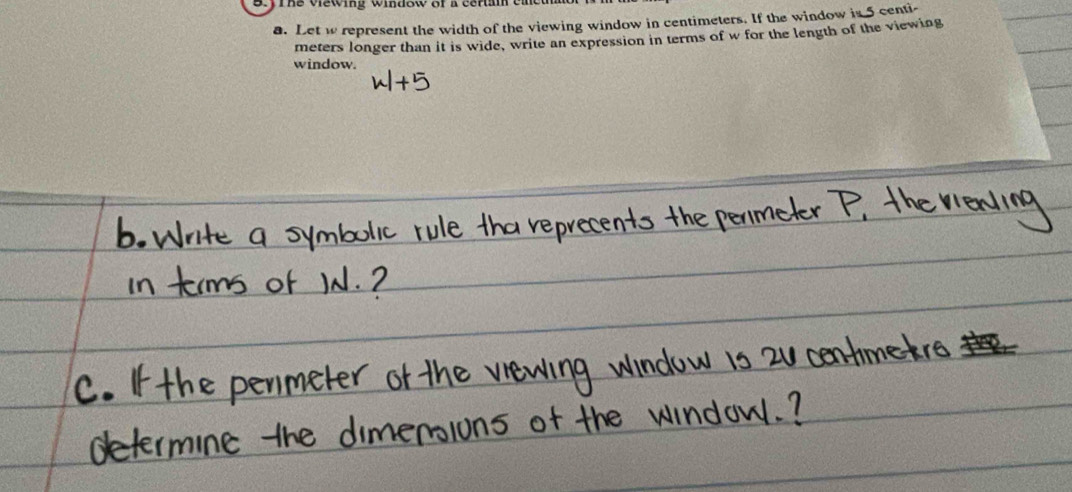 ythe vewing wiaow of a caran cad 
a. Let w represent the width of the viewing window in centimeters. If the window is 5 centi-
meters longer than it is wide, write an expression in terms of w for the length of the viewing 
window.