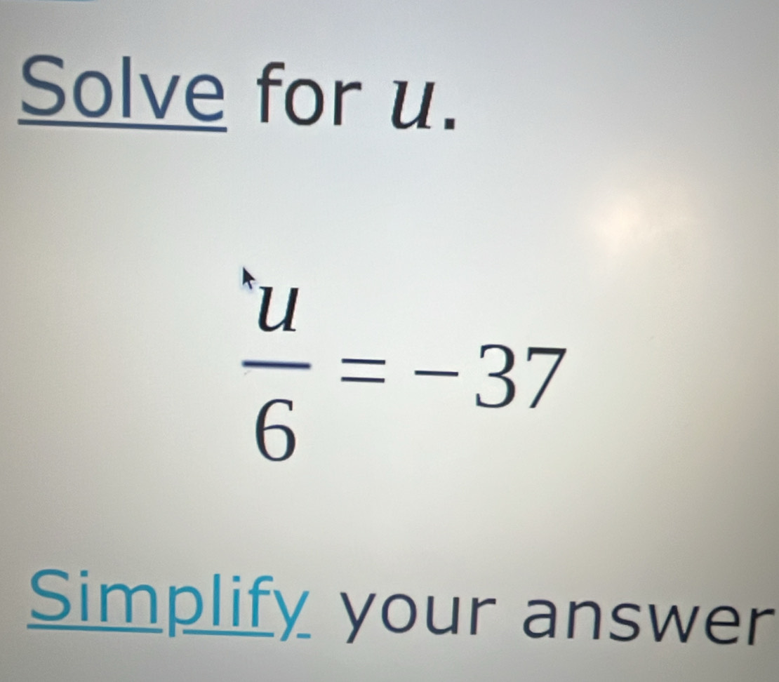 Solve for u.
 u/6 =-37
Simplify your answer