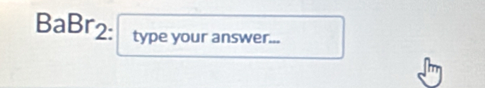 BaBr2: type your answer...