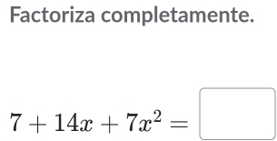 Factoriza completamente.
7+14x+7x^2=□