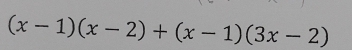 (x-1)(x-2)+(x-1)(3x-2)