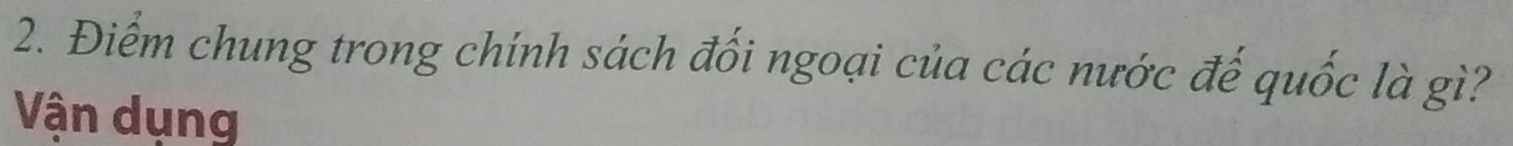 Điểm chung trong chính sách đối ngoại của các nước đế quốc là gì? 
Vận dụng