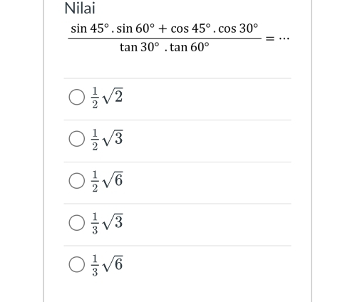 Nilai
_  (sin 45°.sin 60°+cos 45°.cos 30°)/tan 30°.tan 60° =·s
 1/2 sqrt(2)
 1/2 sqrt(3)
 1/2 sqrt(6)
 1/3 sqrt(3)
 1/3 sqrt(6)