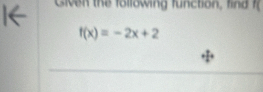 Given the following function, find f
f(x)=-2x+2