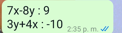 7x-8y:9
3y+4x:-10 2:35 p. m.