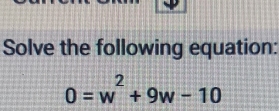 Solve the following equation:
0=w^2+9w-10