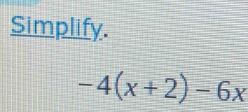 Simplify.
-4(x+2)-6x