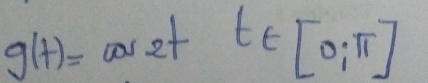 g(t)=cos 2tt∈ [0,π ]