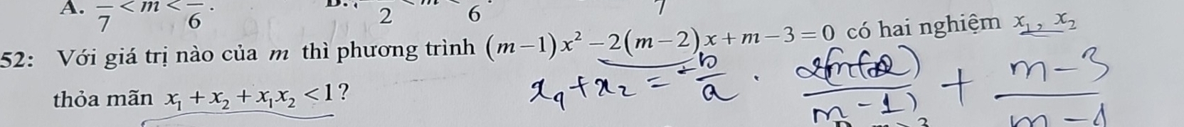 A. frac 7 (m-1)x^2-2(m-2)x+m-3=0 có hai nghiệm x_1, x_2
thỏa mãn x_1+x_2+x_1x_2<1</tex> ?