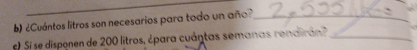 ¿Cuántos litros son necesarios para todo un año?_ 
d Si se disponen de 200 litros, ¿para cuántas semanas rendiran?_