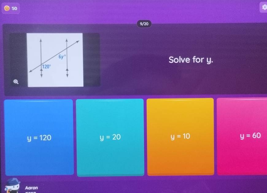 50
9/20
Solve for y.
y=120
y=20
y=10
y=60
Aaron