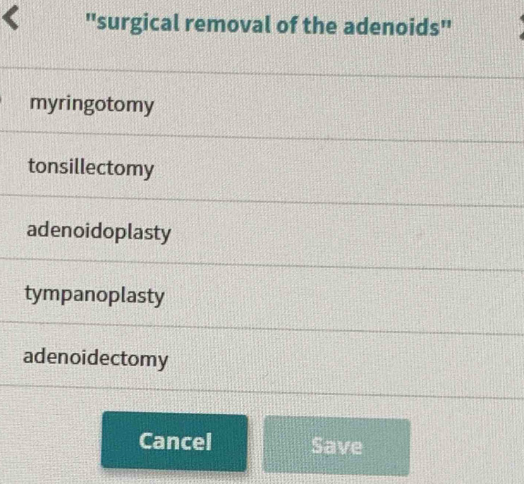 "surgical removal of the adenoids"
myringotomy
tonsillectomy
adenoidoplasty
tympanoplasty
adenoidectomy
Cancel Save