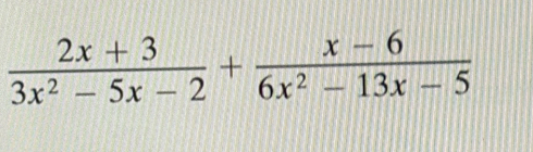  (2x+3)/3x^2-5x-2 + (x-6)/6x^2-13x-5 