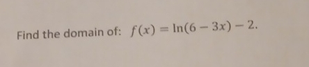 Find the domain of: f(x)=ln (6-3x)-2.