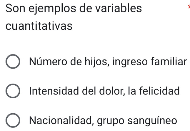 Son ejemplos de variables
cuantitativas
Número de hijos, ingreso familiar
Intensidad del dolor, la felicidad
Nacionalidad, grupo sanguíneo