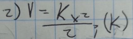 V= kx^2/2 ,(k)