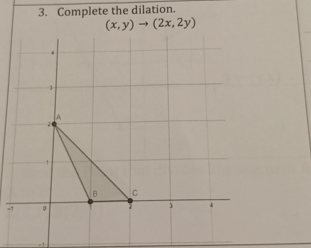 Complete the dilation.
(x,y)to (2x,2y)
-
-1