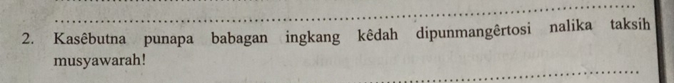 Kasêbutna punapa babagan ingkang kêdah dipunmangêrtosi nalika taksih 
_ 
musyawarah!