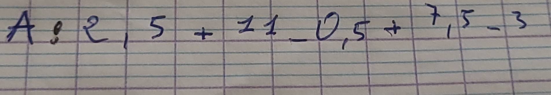 A:2,5+11-0,5+7.5-3