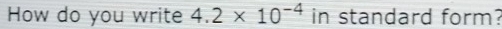 How do you write 4.2* 10^(-4) in standard form?