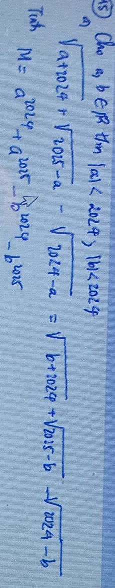 ⑤Cho a,b∈ Rt/m|a|<2024</tex>, |b|<2024</tex> 
Tinh
sqrt(a+2024)+sqrt(2025-a)-sqrt(2024-a)=sqrt(b+2024)+sqrt(2025-b)-sqrt(2024-b)
M=a^(2024)+a^(2025)-b^(2024)-b^(2025)