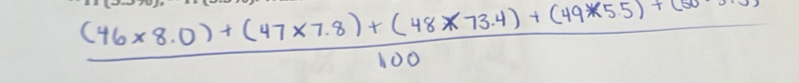  ((46* 8.0)+(47* 7.8)+(48* 73.4)+(49* 55)+(50)/100 