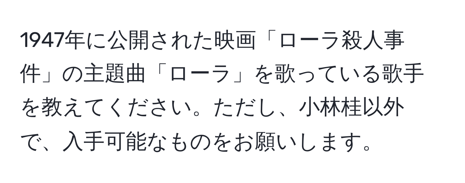 1947年に公開された映画「ローラ殺人事件」の主題曲「ローラ」を歌っている歌手を教えてください。ただし、小林桂以外で、入手可能なものをお願いします。