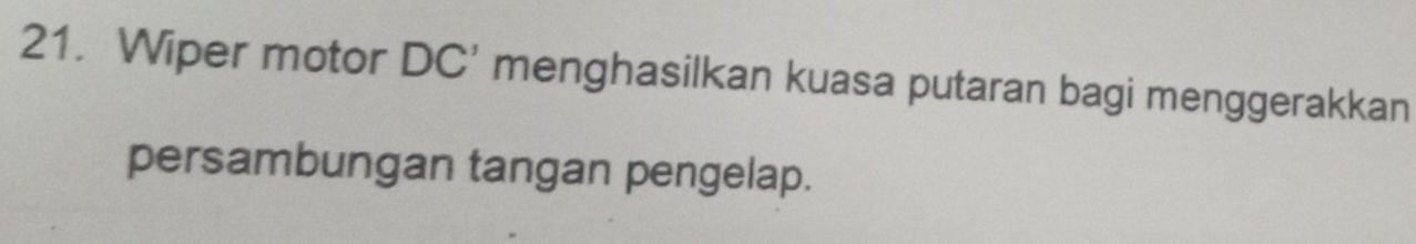 Wiper motor DC’ menghasilkan kuasa putaran bagi menggerakkan 
persambungan tangan pengelap.