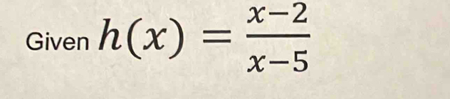 Given h(x)= (x-2)/x-5 