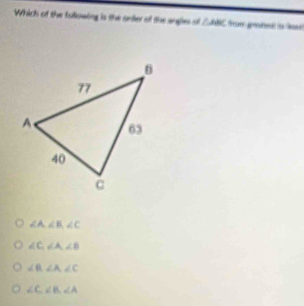 Which of the following is the order of the angler of ∠ ABC goaded te ls
∠ A, ∠ B, ∠ C
∠ C, ∠ A, ∠ B
∠ B, ∠ A, ∠ C
∠ C∠ B, ∠ A